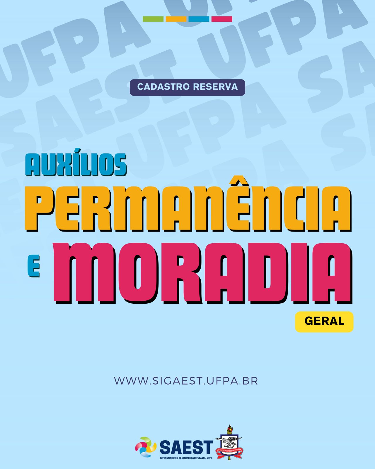 Descrição da imagem: Sobre um fundo azul, no topo, centralizados, quatro pequenos retângulos nas cores: verde, amarelo, azul e rosa. Abaixo, escrito, dentro de um pequeno retângulo azul, em letras brancas: CADASTRO RESERVA. Abaixo escrito em letras azuis, amarelas, verdes e rosas: AUXÍLIO MORADIA INDÍGENAS – QUILOMBOLAS E POP. TRADICIONAIS. WWW.SIGAEST.UFPA.BR. Abaixo o logo da Saest e o Brasão da UFPA.