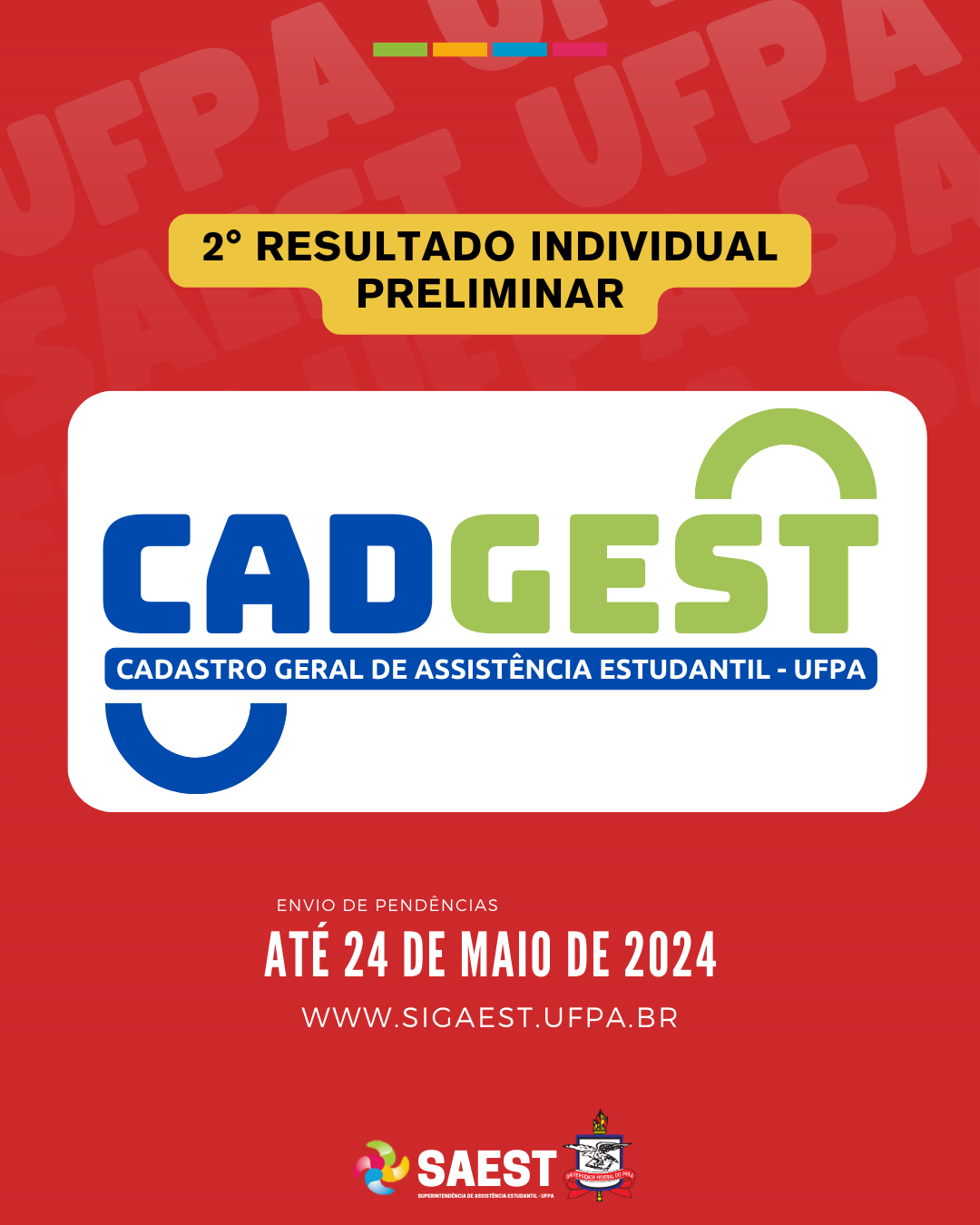 Card Informativo sobre o segundo resultado individual preliminar. Sobre um fundo vermelho, no topo, escrito em letras pretas, dentro de um retângulo amarelo: 2º RESULTADO INDIVIDUAL PRELIMINAR. Abaixo, em dentro de um retângulo branco, escrito em letras azuis e verdes: CADGEST. Ainda nele, um retângulo azul, com letras brancas: CADASTRO GERAL DE ASSISTÊNCIA ESTUDANTIL - UFPA. Em seguida, em letras brancas: ENVIO DE PENDÊNCIAS. Abaixo, em letras brancas maiores: ATÉ 24 DE MAIO DE 2024, e o site WWW.SIGAEST.UFPA.BR logo depois. Na base, centralizados, a logo da Saest e o brasão da UFPA.