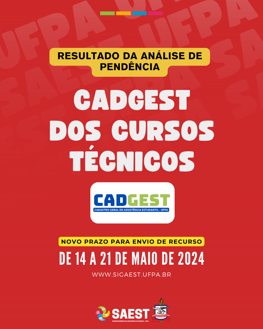 Card Informativo. Sobre um fundo vermelho, no topo, escrito em letras pretas, dentro de um retângulo amarelo: RESULTADO DA ANÁLISE DE PENDÊNCIA. Abaixo, escrito em letras brancas: CADGEST DOS CURSOS TÉCNICOS. No centro, em um retângulo branco, a logo do CADGEST escrita nas cores azul e verde. Mais abaixo, dentro do mesmo retângulo, escrito em letras menores brancas em um retângulo azul escuro: CADASTRO GERAL DE ASSISTÊNCIA ESTUDANTIL - UFPA. Em seguida, em um retângulo amarelo, escrito em letras pretas: NOVO PRAZO PARA ENVIO DE RECURSO. Abaixo, em letras brancas: DE 14 A 21 DE MAIO DE 2024, e o site WWW.SIGAEST.UFPA.BR logo depois em letras brancas. Na base, centralizados, a logo da Saest e o brasão da UFPA.